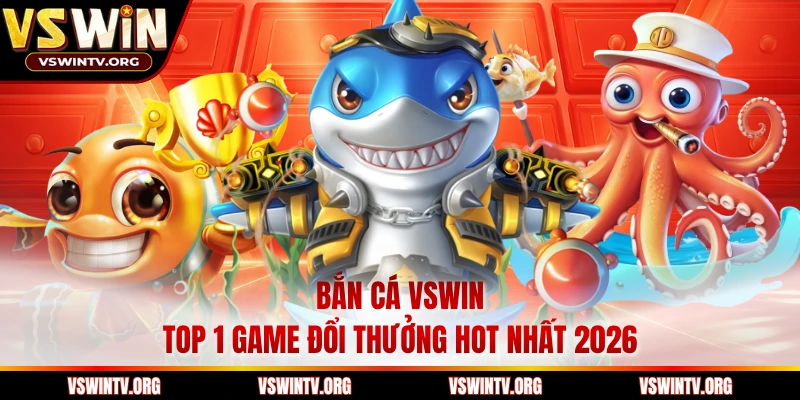 Bắn cá VSWIN - Top 1 game đổi thưởng hot nhất 2026 
