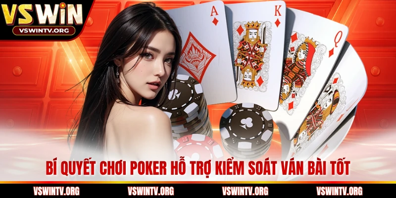 Bí quyết chơi poker hỗ trợ kiểm soát ván bài tốt