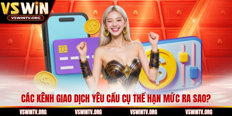 Các kênh giao dịch yêu cầu cụ thể hạn mức ra sao?