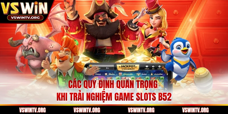 Các quy định quan trọng khi trải nghiệm game slots B52