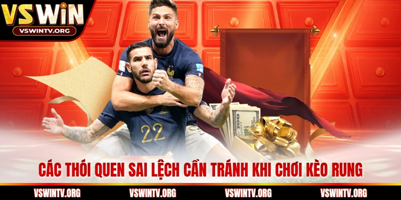 Các thói quen sai lệch cần tránh khi chơi kèo rung
