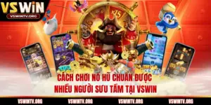 Cách Chơi Nổ Hũ Chuẩn Được Nhiều Người Sưu Tầm Tại VSWIN