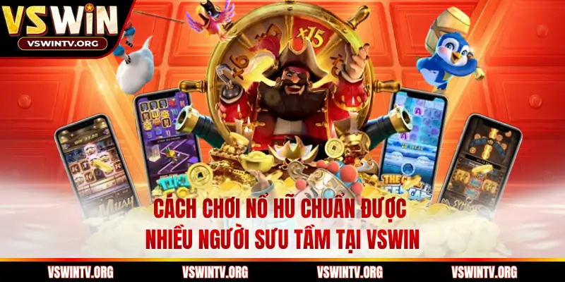 Cách Chơi Nổ Hũ Chuẩn Được Nhiều Người Sưu Tầm Tại VSWIN
