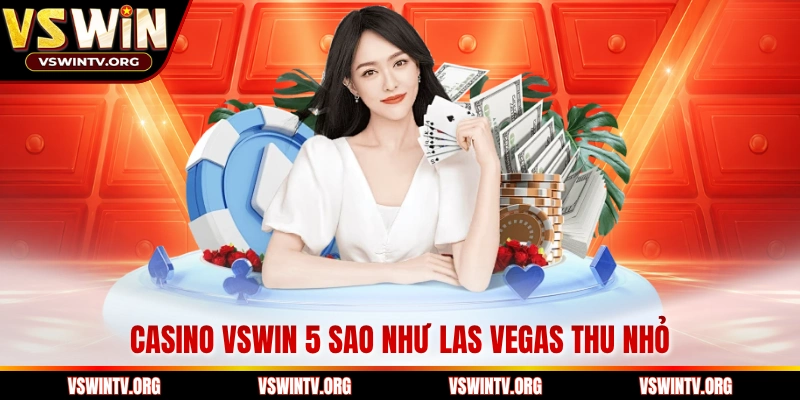 Casino VSWIN 5 sao như Las Vegas thu nhỏ 