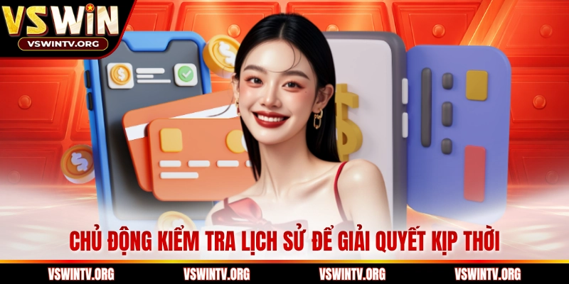Chủ động kiểm tra lịch sử để giải quyết kịp thời