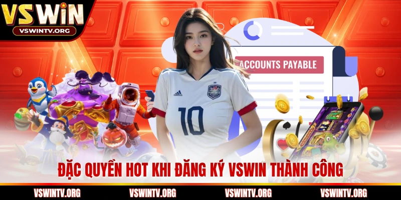 Đặc quyền hot khi đăng ký VSWIN thành công 