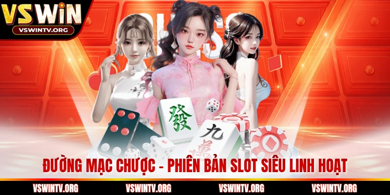 Đường Mạc Chược - Phiên bản slot siêu linh hoạt