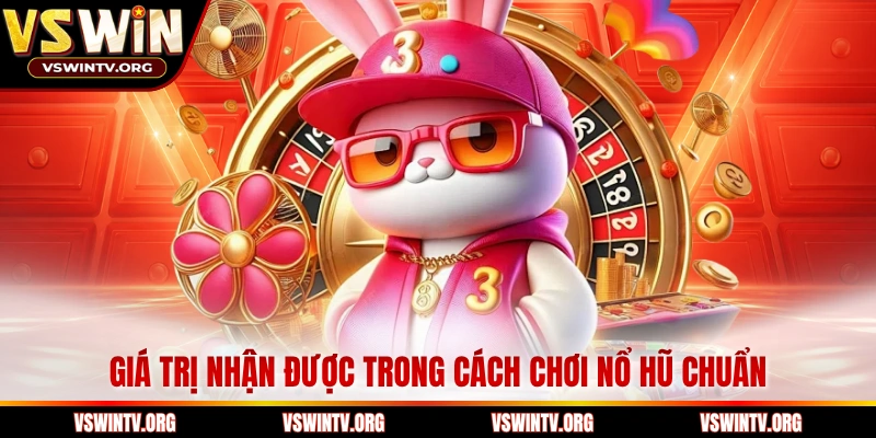 Giá trị nhận được trong cách chơi nổ hũ chuẩn 