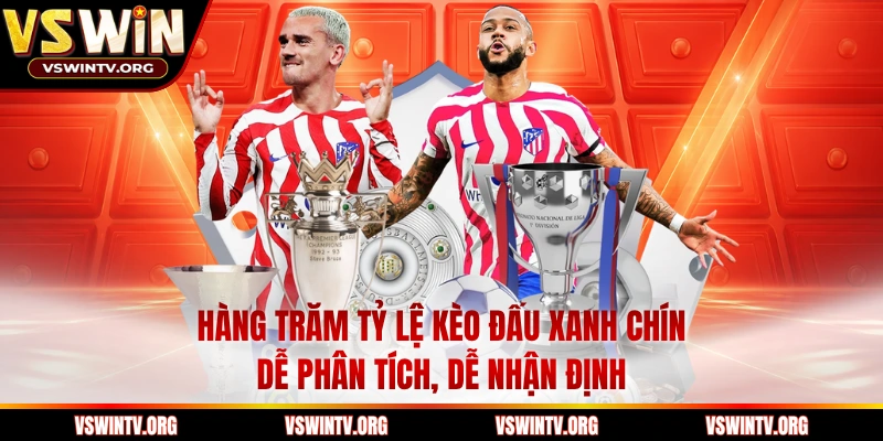 Hàng trăm tỷ lệ kèo đấu xanh chín, dễ phân tích, dễ nhận định