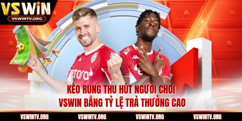 Kèo Rung Thu Hút Người Chơi VSWIN Bằng Tỷ Lệ Trả Thưởng Cao
