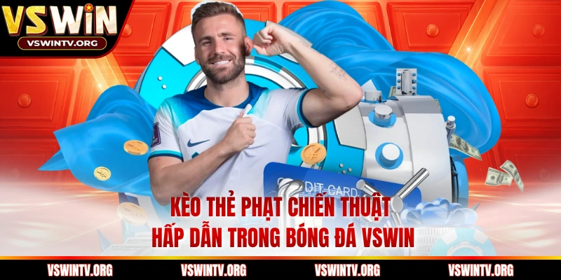 Kèo Thẻ Phạt Chiến Thuật Hấp Dẫn Trong Bóng Đá VSWIN