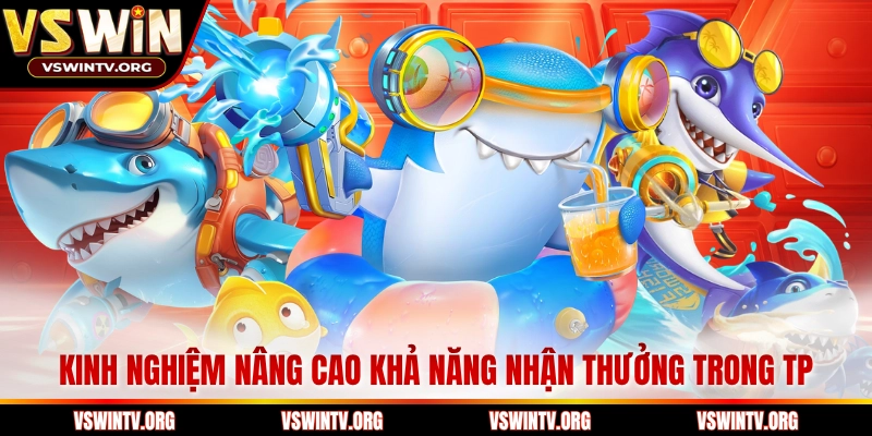 Kinh nghiệm nâng cao khả năng nhận thưởng trong TP