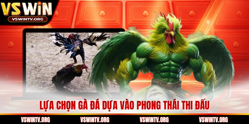 Lựa chọn gà đá dựa vào phong thái thi đấu