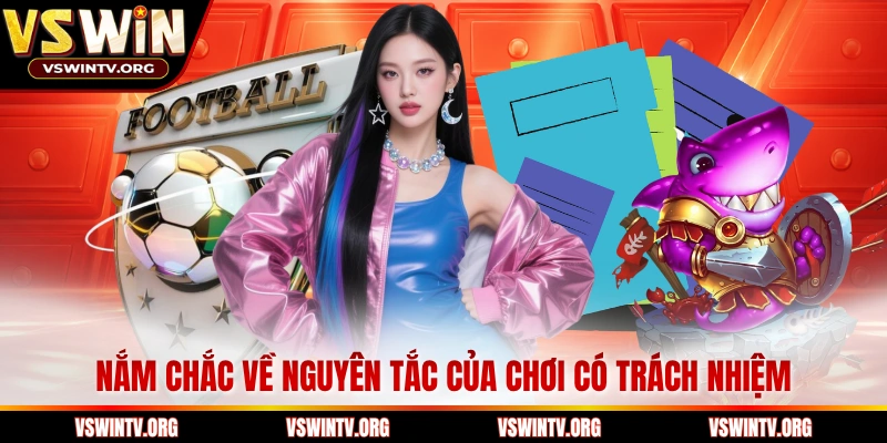 Nắm chắc về nguyên tắc của chơi có trách nhiệm 