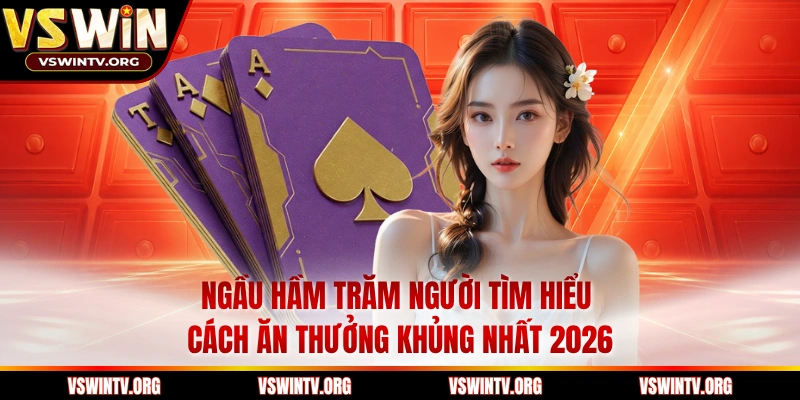 Ngầu Hầm Trăm Người Tìm Hiểu Cách Ăn Thưởng Khủng Nhất 2026