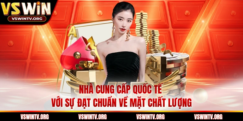 Nhà cung cấp quốc tế với sự đạt chuẩn về mặt chất lượng