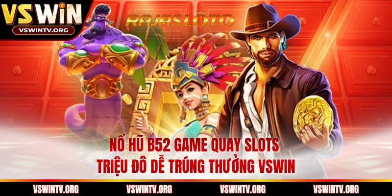 Nổ Hũ B52 Game Quay Slots Triệu Đô Dễ Trúng Thưởng VSWIN