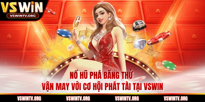 Nổ Hũ Phá Băng Thử Vận May Với Cơ Hội Phát Tài Tại VSWIN