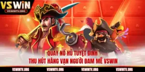 Quay Nổ Hũ Tuyệt Đỉnh Thu Hút Hàng Vạn Người Đam Mê VSWIN