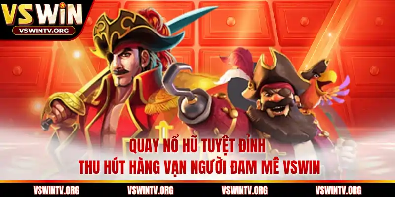 Quay Nổ Hũ Tuyệt Đỉnh Thu Hút Hàng Vạn Người Đam Mê VSWIN