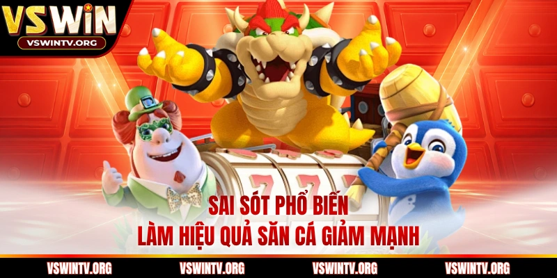 Sai sót phổ biến làm hiệu quả săn cá giảm mạnh
