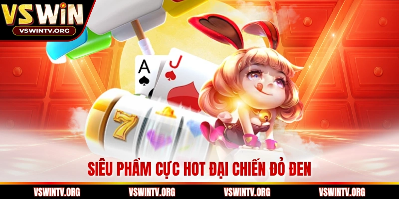 Siêu phẩm cực hot đại chiến đỏ đen 
