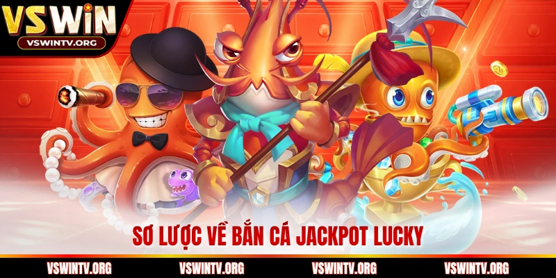 Sơ lược về bắn cá jackpot lucky 
