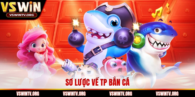 Sơ lược về TP bắn cá 