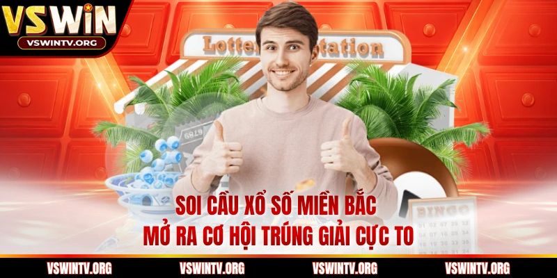 Soi Cầu Xổ Số Miền Bắc Mở Ra Cơ Hội Trúng Giải Cực To