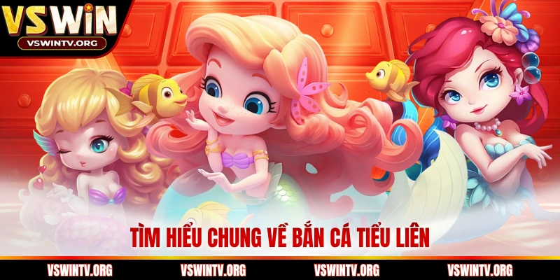 Tìm hiểu chung về bắn cá tiểu liên 