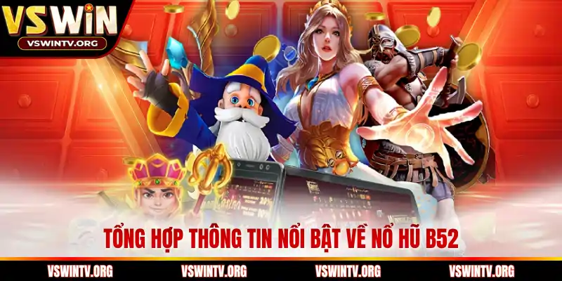 Tổng hợp thông tin nổi bật về nổ hũ B52 