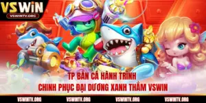 TP Bắn Cá Hành Trình Chinh Phục Đại Dương Xanh Thẳm VSWIN