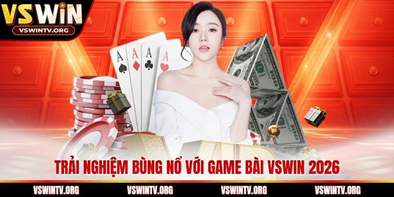 Trải nghiệm bùng nổ với game bài VSWIN 2026 